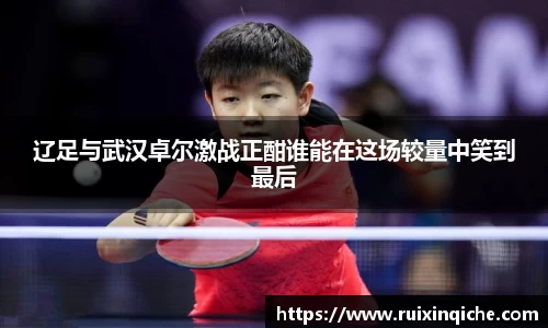 辽足与武汉卓尔激战正酣谁能在这场较量中笑到最后