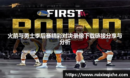 火箭与勇士季后赛精彩对决录像下载链接分享与分析