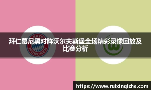 拜仁慕尼黑对阵沃尔夫斯堡全场精彩录像回放及比赛分析