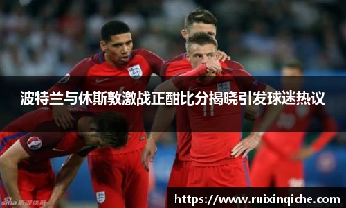 波特兰与休斯敦激战正酣比分揭晓引发球迷热议