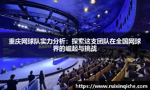 重庆网球队实力分析：探索这支团队在全国网球界的崛起与挑战