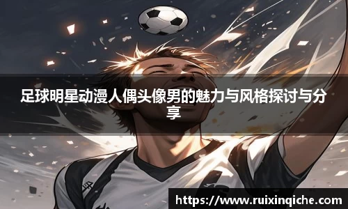 足球明星动漫人偶头像男的魅力与风格探讨与分享
